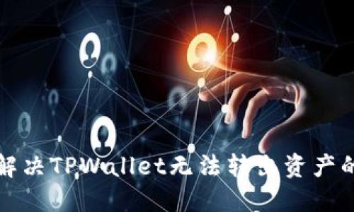 如何解决TPWallet无法转出资产的问题