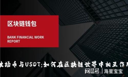 波场币与USDT：如何在区块链世界中相互作用
