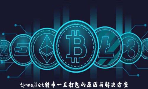 
tpwallet转币一直打包的原因与解决方案