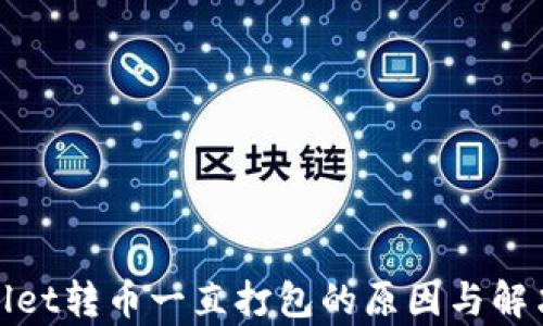 
tpwallet转币一直打包的原因与解决方案