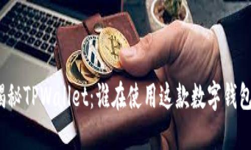 揭秘TPWallet：谁在使用这款数字钱包？