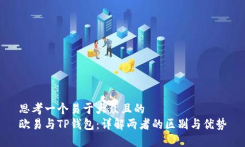 思考一个易于大众且的  
欧易与TP钱包：详解两者的区别与优势