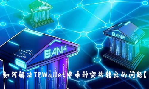 如何解决TPWallet中币种突然转出的问题？