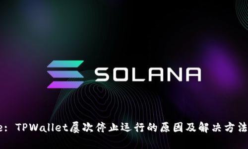 Title: TPWallet屡次停止运行的原因及解决方法解析