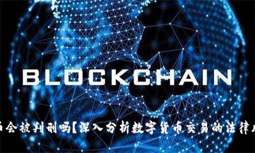 炒币会被判刑吗？深入分析数字货币交易的法律风险