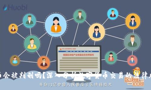 炒币会被判刑吗？深入分析数字货币交易的法律风险