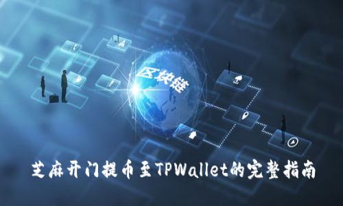 芝麻开门提币至TPWallet的完整指南