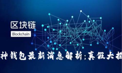库神钱包最新消息解析：真假大揭秘