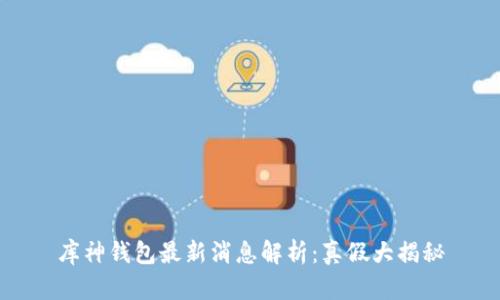 库神钱包最新消息解析：真假大揭秘