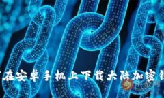 如何在安卓手机上下载大