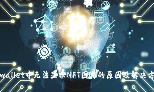 tpwallet中无法显示NFT图片的原因及解决方案