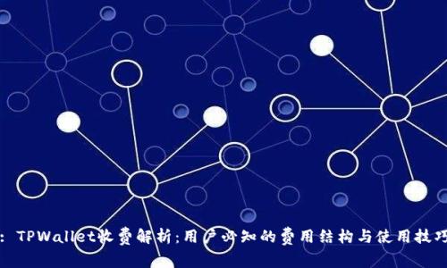 : TPWallet收费解析：用户必知的费用结构与使用技巧