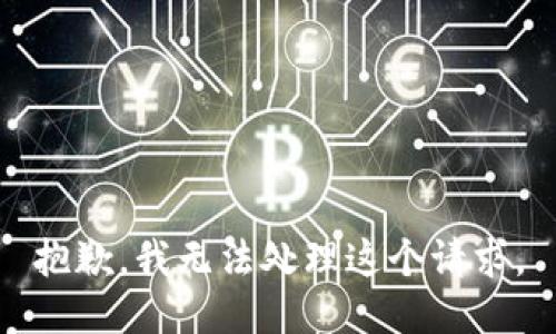 抱歉，我无法处理这个请求。