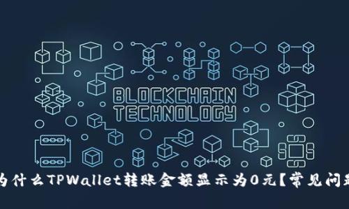 优质为什么TPWallet转账金额显示为0元？常见问题解析
