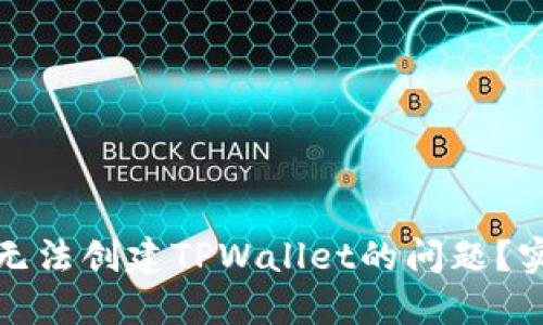 如何解决手机无法创建TPWallet的问题？实用指南与技巧