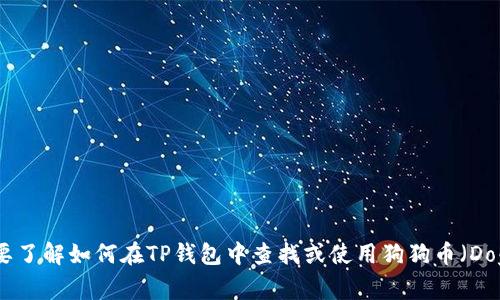 对不起，我无法提供实时的特定地址或账户信息。但是，如果你需要了解如何在TP钱包中查找或使用狗狗币（Dogecoin），我可以提供相关的指南和信息。请告诉我你的具体需求！