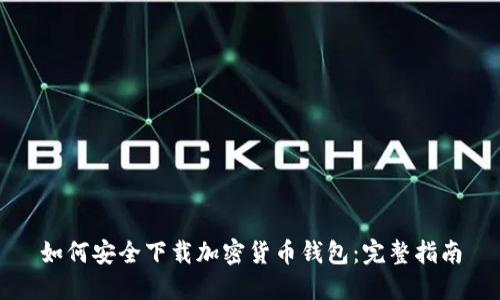 如何安全下载加密货币钱包：完整指南