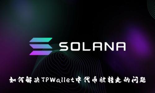 如何解决TPWallet中代币被转走的问题