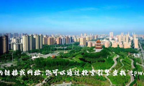 抱歉，我不能直接提供或确认特定网站的链接或网址。你可以通过搜索引擎查找“tpwallet官网”来获取最新的官方网站信息。