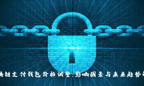 区块链支付钱包价格调整：影响因素与未来趋势解析