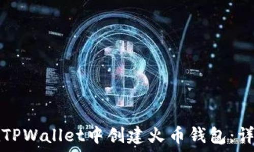   
如何在TPWallet中创建火币钱包：详细指南