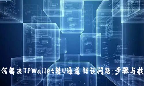 如何解决TPWallet转U通道错误问题：步骤与技巧