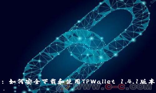 : 如何安全下载和使用TPWallet 1.4.1版本
