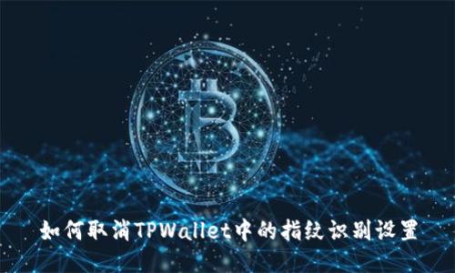 如何取消TPWallet中的指纹识别设置