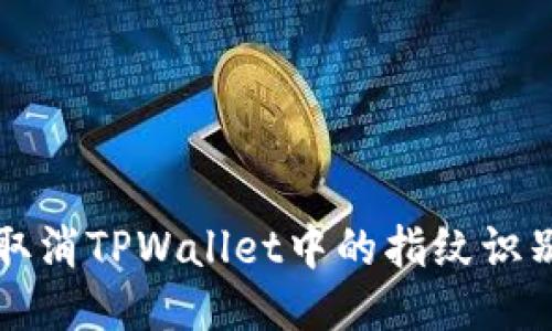 如何取消TPWallet中的指纹识别设置