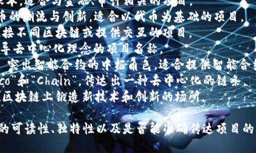 区块链创新项目名称可以根据项目的特性、目标和用户群体来设计。以下是一些建议，可以根据需要进行调整：

1. **ChainVenture** - 表达了区块链探险的感觉，适合新的创新和创业项目。
2. **BlockSphere** - 阀并表明了区块链的广泛应用领域和圆满性。
3. **CryptoCrafters** - 强调加密技术与创造力的结合，适合开发和创新产品。
4. **DigiLedger** - 指数字账本，适合与金融、审计相关的项目。
5. **TokenWave** - 表示代币的潮流与创新，适合以代币为基础的项目。
6. **ChainLinker** - 强调连接不同区块链或提供交互的项目。
7. **DecentralizeMe** - 倡导去中心化理念的项目名称。
8. **SmartContractHub** - 突出智能合约的中枢角色，适合提供智能合约服务的平台。
9. **DecoChain** - 结合“Deco”和“Chain”，传达出一种去中心化的链条。
10. **BlockForge** - 表示在区块链上锻造新技术和创新的场所。

选择项目名称时，可以考虑名称的可读性、独特性以及是否能准确传达项目的核心理念。