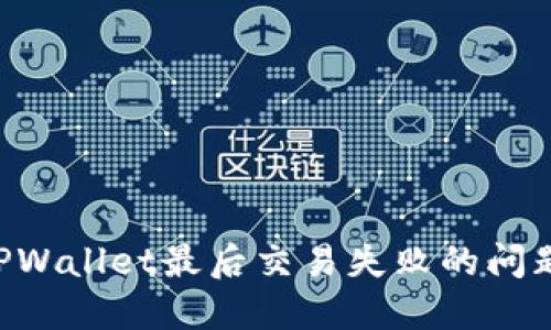 如何解决TPWallet最后交易失败的问题：全面指南