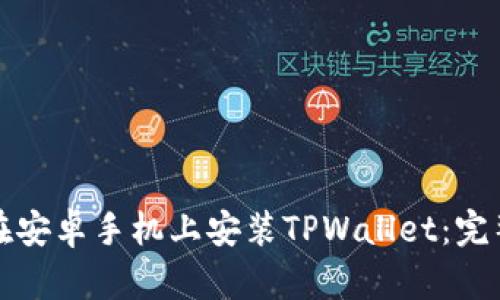 如何在安卓手机上安装TPWallet：完整指南