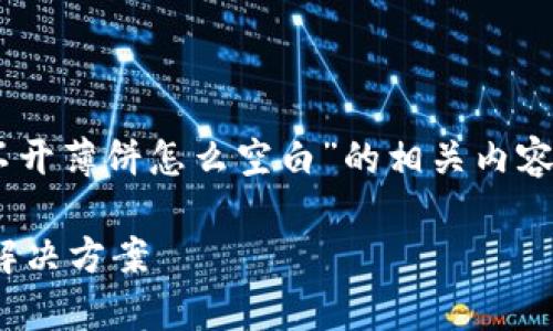 在这里我将为您提供一个关于“tpwallet打不开薄饼怎么空白”的相关内容框架，并包含的、关键词以及详细的问题介绍。

TPWallet打不开薄饼币怎么办？全面解析与解决方案