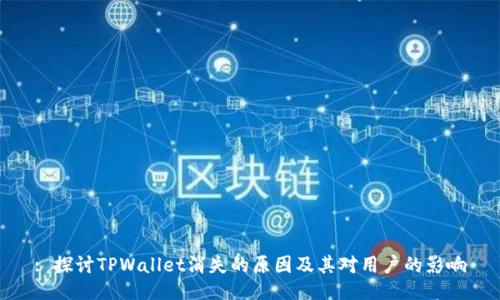 : 探讨TPWallet消失的原因及其对用户的影响
