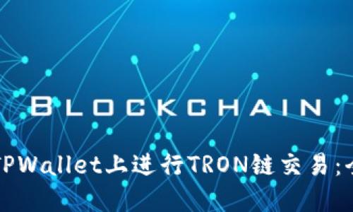 如何在TPWallet上进行TRON链交易：全面指南