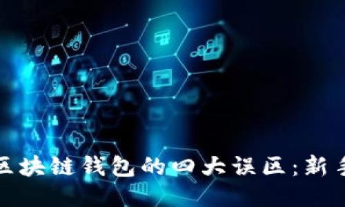 揭开区块链钱包的四大误区：新手必读