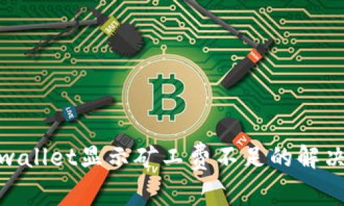 : tpwallet显示矿工费不足的解决方案