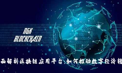 全面解析区块链应用平台：如何推动数字经济转型