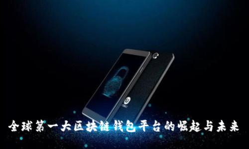  全球第一大区块链钱包平台的崛起与未来 