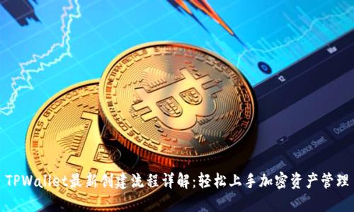 TPWallet最新创建流程详解：轻松上手加密资产管理