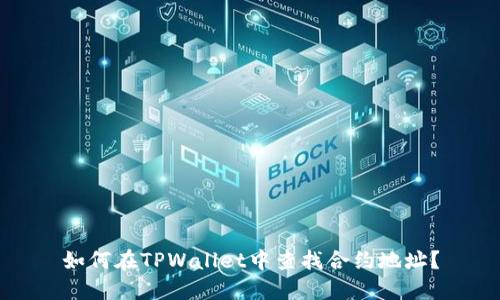 如何在TPWallet中查找合约地址？