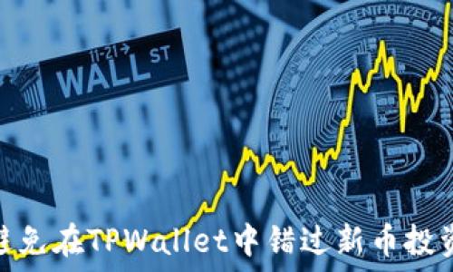  
如何避免在TPWallet中错过新币投资机会