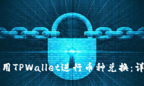 如何使用TPWallet进行币种兑换：详细指南