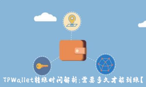   
TPWallet转账时间解析：需要多久才能到账？