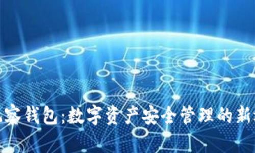 TP观察钱包：数字资产安全管理的新选择