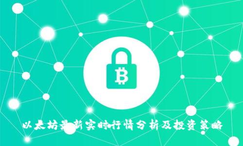 以太坊最新实时行情分析及投资策略