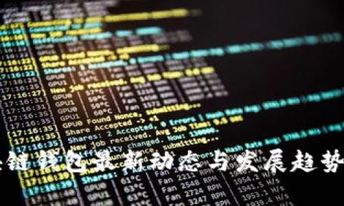 区块链钱包最新动态与发展趋势分析