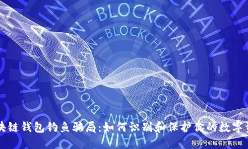区块链钱包钓鱼骗局：如何识别和保护你的数字资产