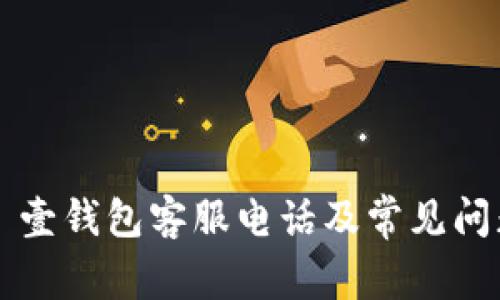### 壹钱包客服电话及常见问题解答
