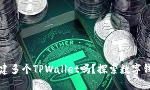 一个手机可以创建多个TPWallet吗？探索数字钱包的使用与管理